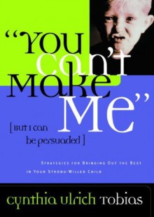 You Can't Make Me (But I Can Be Persuaded) - Cynthia Tobias