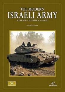 The Modern Israeli Army: Merkava, Magach, Nagmachon - Robert Goldman