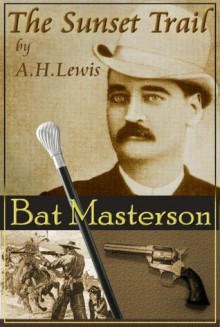 The Sunset Trail - Adventures of Bat Masterson [with Illustrations] - Alfred Henry Lewis