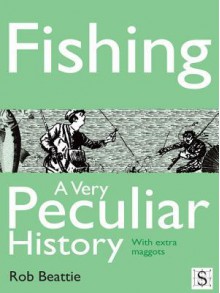 Fishing, a Very Peculiar History - Rob Beattie