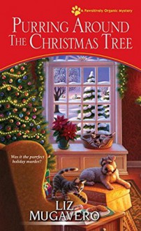 Purring around the Christmas Tree (A Pawsitively Organic Mystery) - Liz Mugavero