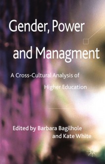 Gender, Power and Management: A Cross-Cultural Analysis of Higher Education - Barbara Bagilhole, Kate White