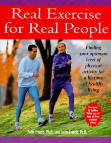 Real Exercise for Real People: Finding Your Optimum Level of Physical Activity for a Lifetime of Healthy Living - Lorna Francis, Peter Francis