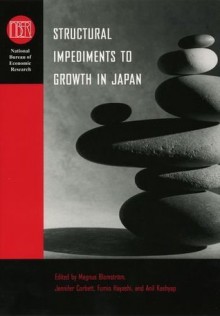 Structural Impediments to Growth in Japan (National Bureau of Economic Research Conference Report) - Magnus Blomstrom, Jennifer Corbett, Fumio Hayashi, Anil Kashyap