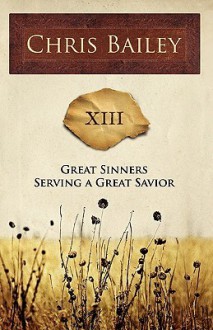 Great Sinners Serving a Great Savior: XIII - Chris Bailey