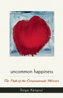 Uncommon Happiness - Dzigar Kongtrül III, Marcia Binder Schmidt, Śāntideva