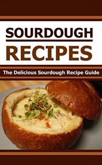 Sourdough Recipes: The Delicious Sourdough Recipe Guide - Mary Ann Templeton, Taylor Swift