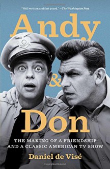 Andy and Don: The Making of a Friendship and a Classic American TV Show - Daniel de Visé