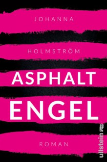 Asphaltengel: Roman - Johanna Holmström, Wibke Kuhn