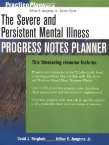 The Severe and Persistent Mental Illness Progress Notes Planner - Arthur E. Jongsma Jr., David J. Berghuis