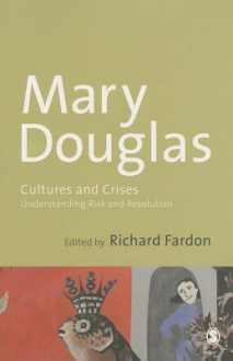 Cultures and Crises: Understanding Risk and Resolution - Mary Douglas