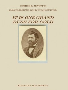 It Is One Grand Rush For Gold: George E. Jewett's 1849 California Gold Rush Journal - Tom Jewett