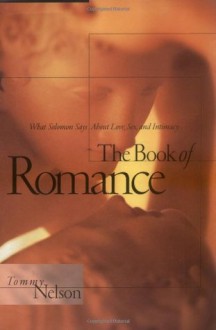 The Book of Romance: What Solomon Says About Love, Sex, and Intimacy - Tommy Nelson