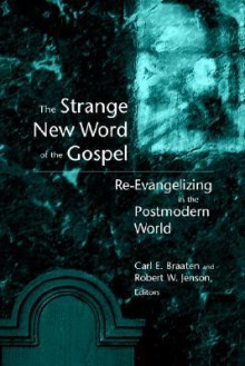 The Strange New Word of the Gospel: Re-Evangelizing in the Postmodern World - Carl E. Braaten