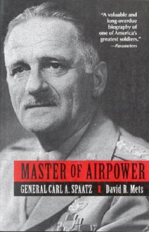 Master of Airpower: General Carl A. Spatz - David R. Mets, James Doolittle