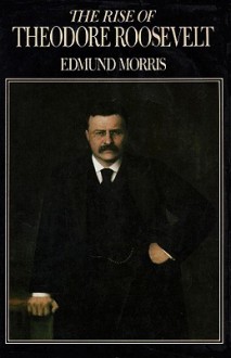 The Rise of Theodore Roosevelt - Edmund Morris,Grover Gardner