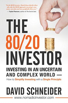 The 80/20 Investor: Investing in an Uncertain and Complex World - How to Simplify Investing with a Single Principle - David Schneider