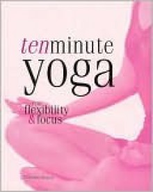 Ten Minute Yoga for Flexibility & Focus - Christina Brown