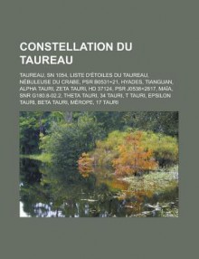 Constellation Du Taureau: Taureau, Sn 1054, Liste D' Toiles Du Taureau, N Buleuse Du Crabe, Psr B0531+21, Hyades, Tianguan, Alpha Tauri - Livres Groupe