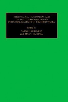 Colonialism, Nationalism, and the Institutionalization of Industrial Relations in the Third World - S. Kuruvilla, Bryan Mundell