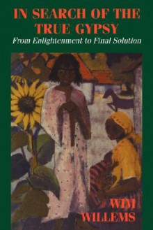 In Search of the True Gypsy: From Elightenment to Final Solution - Wim Willems