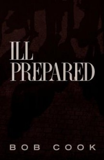 Ill Prepared - Bob Cook