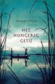 Het Hongerig Getij - Amitav Ghosh, Paul van den Hout