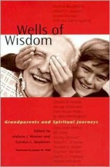 Wells of Wisdom: Grandparents and Spiritual Journeys - Andrew J. Weaver