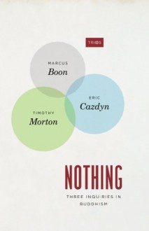 Nothing: Three Inquiries in Buddhism (TRIOS) - Marcus Boon, Eric Cazdyn, Timothy Morton