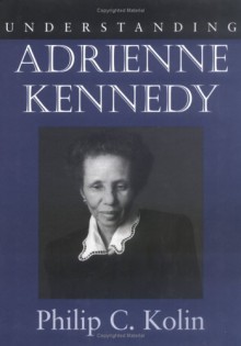 Understanding Adrienne Kennedy - Philip C. Kolin