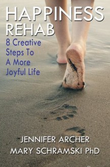 Happiness Rehab: 8 Creative Steps to A More Joyful Life - Mary Schramski, Jennifer Archer