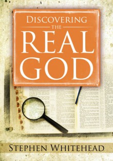 Discovering the Real God - Stephen Whitehead