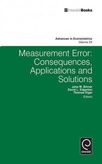 Measurement Error: Consequences, Applications and Solutions (Advances in Econometrics) - Jane Binner, David Edgerton, Thomas Elger