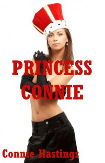 Princess Connie: Ten Hardcore Erotica Stories - Connie Hastings