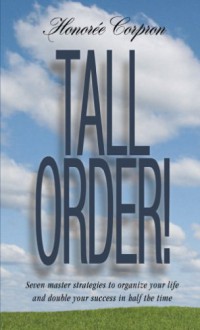 Tall Order! Seven Master Strategies to Organize Your Life and Double Your Success in Half the Time - Honoree Corder