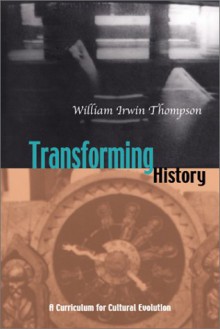 Transforming History: A Curriculum for Cultural Evolution - William Irwin Thompson