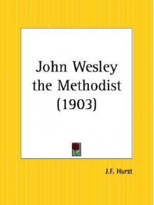 John Wesley the Methodist - John Fletcher Hurst