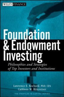 Foundation and Endowment Investing: Philosophies and Strategies of Top Investors and Institutions - Lawrence E. Kochard, Cathleen M. Rittereiser