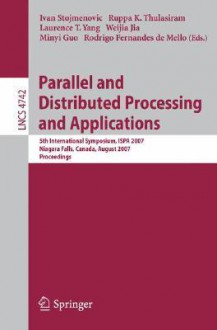 Parallel and Distributed Processing and Applications: 5th International Symposium, ISPA 2007 Niagara Falls, Canada, August 29-31, 2007 Proceedings - Ivan Stojmenovic