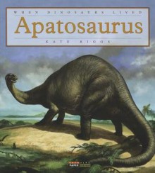 When Dinosaurs Lived: Apatosaurus - Kate Riggs