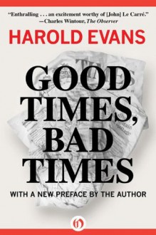 Good Times, Bad Times: With a New Preface by the Author - Harold Evans