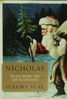 Nicholas: The Epic Journey from Saint to Santa Claus - Jeremy Seal