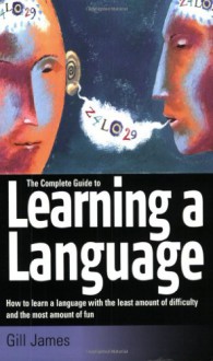 The Complete Guide to Learning a Language - Gill James