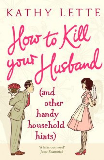 HOW TO KILL YOUR HUSBAND (AND OTHER HANDY HOUSEHOLD HINTS) - KATHY LETTE