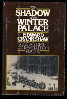The Shadow of the Winter Palace: Russia's Drift to Revolution 1825-1917 - Edward Crankshaw