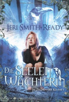 Die Seelenwächterin (Im Zeichen der Krähe, #1) - Jeri Smith-Ready, Justine Kapeller