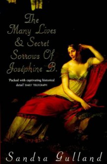 The Many Lives and Secret Sorrows of Josephine B. - Sandra Gulland