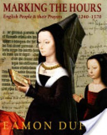 Marking the Hours: English People and Their Prayers, 1240-1570 - Eamon Duffy