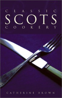 Classic Scots Cookery - Catherine Brown