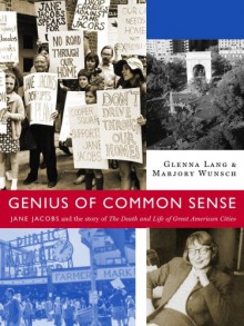 Genius of Common Sense: Jane Jacobs and the Story of the Death and Life of Great American Cities - Glenna Lang, Marjory Wunsch